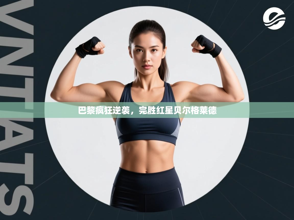 巴黎疯狂逆袭，完胜红星贝尔格莱德  第2张